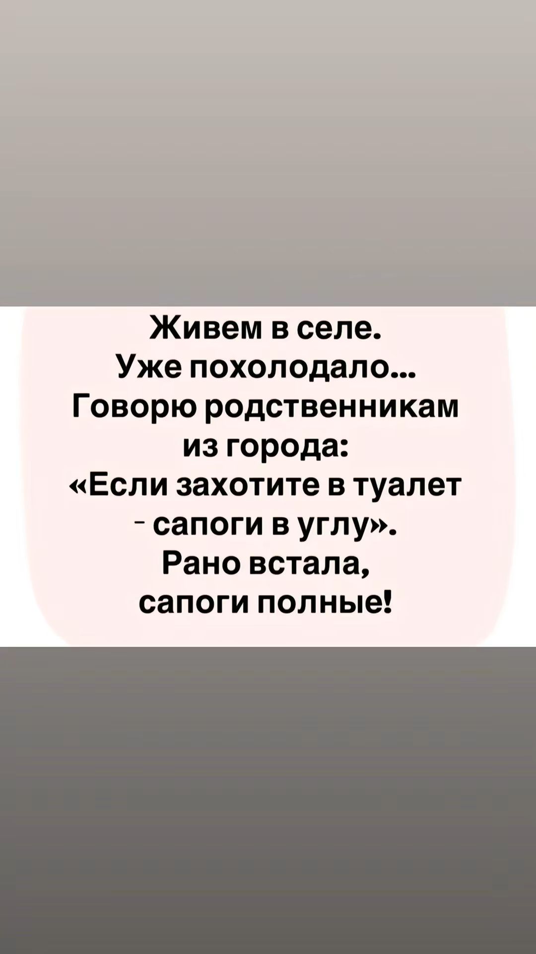 Живем в селе Уже похолодало Говорю родственникам из города Если захотите в туалет сапоги в углу Рано встала сапоги полные