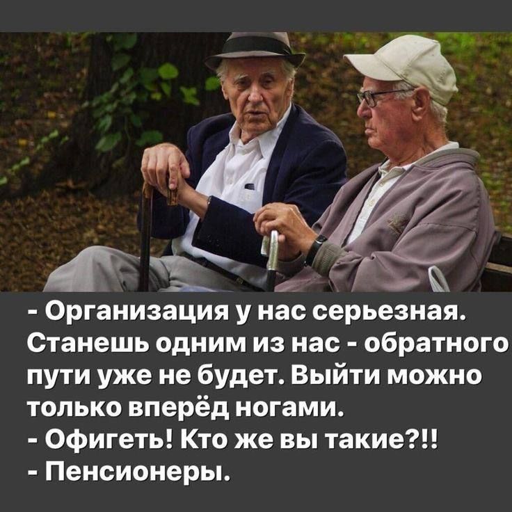 Организация у нас серьезная Станешь одним из нас обратного пути уже не будет Выйти можно только вперёд ногами Офигеть Кто же вы такие Пенсионеры