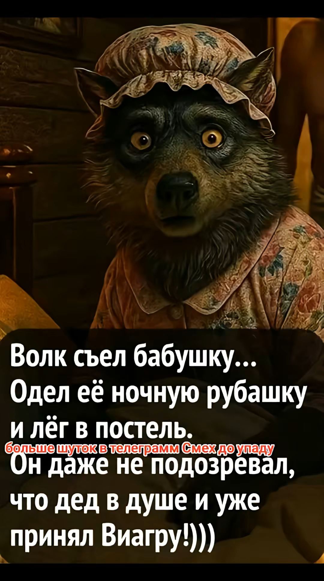 Волк съел бабушку... Одел её ночную рубашку и лёг в постель. Он даже не подозревал, что дед в душе и уже принял Виагру!)))