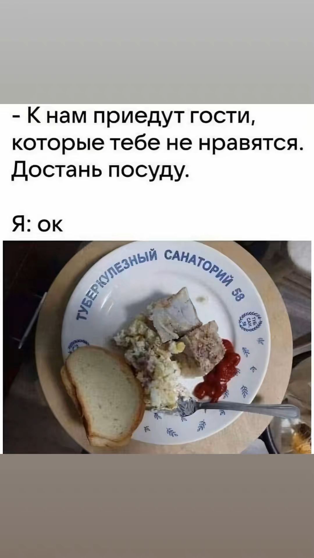 - К нам приедут гости, которые тебе не нравятся. Достань посуду.
Я: ok