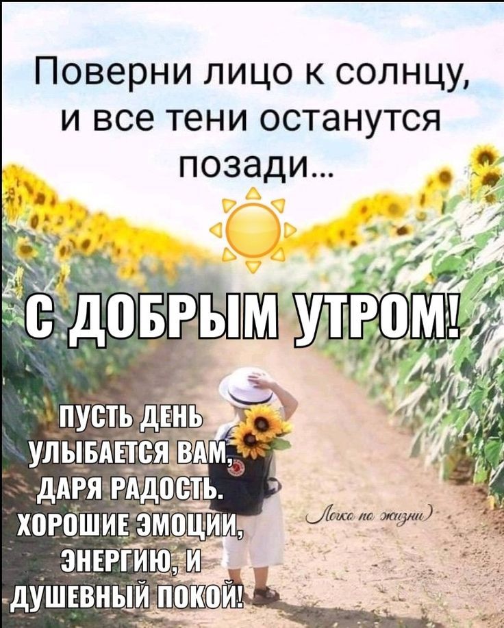 Поверни лицо к солнцу, и все тени останутся позади...
С ДОБРЫМ УТРОМ!
ПУСТЬ ДЕНЬ УЛЫБАЕТСЯ ВАМ, ДАРЯ РАДОСТЬ. ХОРОШИЕ ЭМОЦИИ, ЭНЕРГИЮ, И ДУШЕВНЫЙ ПОКОЙ!