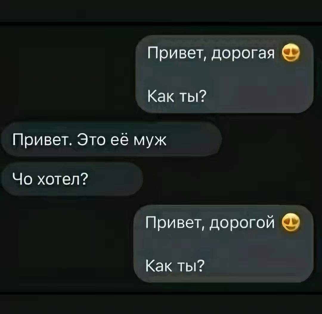 Привет, дорогая 😃
Как ты?
Привет. Это её муж
Чо хотел?
Привет, дорогой 😃
Как ты?
