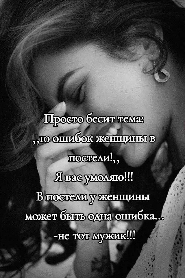 Просто бесит тема: ,,то ошибок женщины в постели!,, Я вас умоляю!!! В постели у женщины может быть одна ошибка.. -не тот мужик!!!