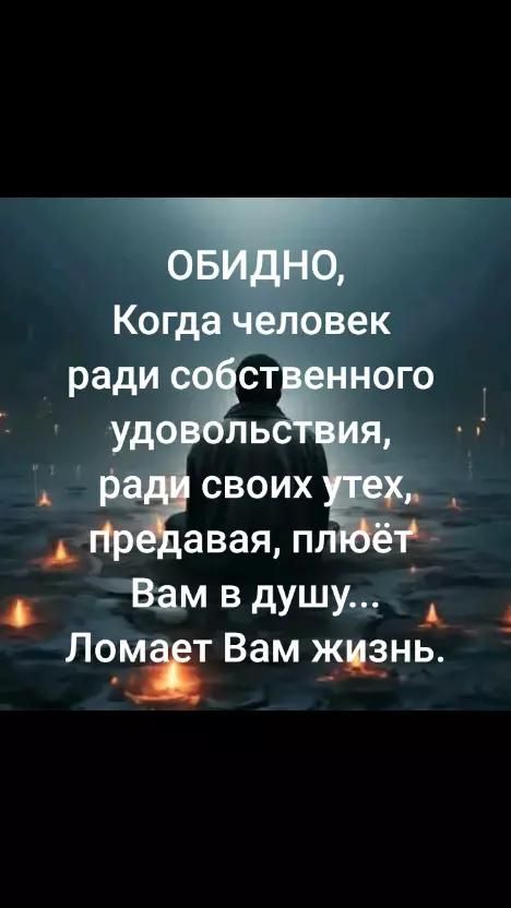 ОБИДНО, Когда человек ради собственного удовольствия, ради своих утех, предавая, плюёт Вам в душу... Ломает Вам жизнь.