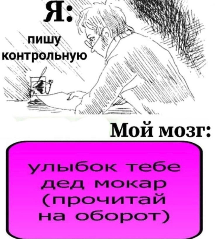 пишу контрольнуюж Мой мозг улыбок тебе дед мокар прочитай на оборот