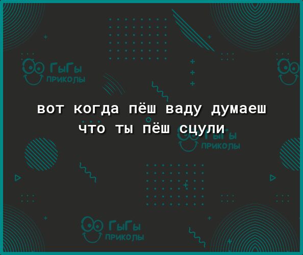 вот когда пёш ваду думаеш ЧТО ТЫ ПёШ СЦУЛИ