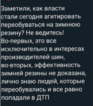 Заметили как власти стали сегодня агитировать переобуваться на зимнюю резину Не ведитесь Вопервых это все исключительно в интересах производителей шин во вторых эффективность зимней резины не доказана лично знаю людей которые переобувались и все равно попадали в дТП