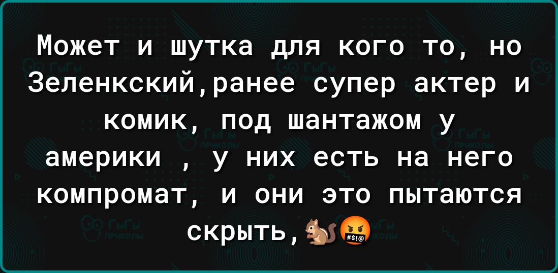 Может и шутка для кого то но 3епенкскийранее супер актер и кпмик под шантажом у америки у НИХ еСТЬ на него КОМПРОМЗТ И ОНИ ЭТО ПЫТЁЮТСЯ скрытыыэ