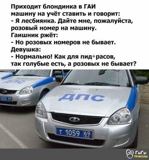 Приходит блондинка в ГАИ машину на учёт ста ить и говорит я лесбиянка дайте мне пожалуйста розовый номер на машину Гаишник ржёт Но розовых номеров не бывает девушка нормально Как для пидрасов так голубые есть а розовых не бывает тд