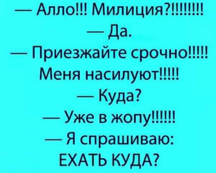 Алло МИПИЦИЯ да ПриезЖайт_е ерочно Меня нас_илуіют Куда Уже в жопу Я спра шиваю ЕХАТЬ КУДА