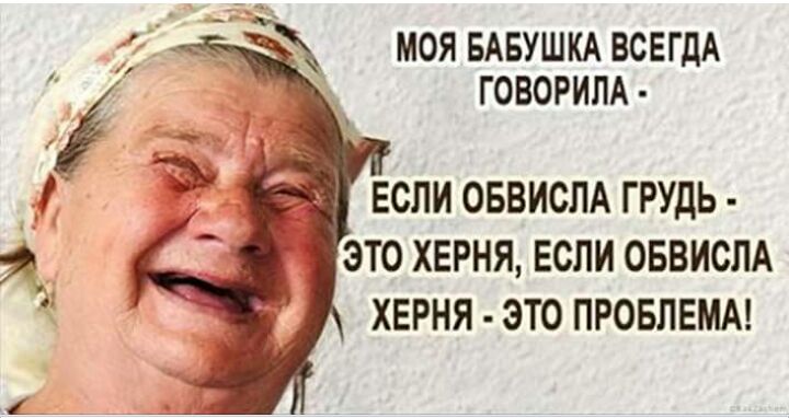 моя БАБУШКАВСЕГДА ГОВОРИПА ЕСЛИ ОБВИСЛА ГРУДЬ ЭТО ХЕРНЯ ЕСЛИ ОБВИОЛА ХЕРНЯ ЭТО ПРОБЛЕМА