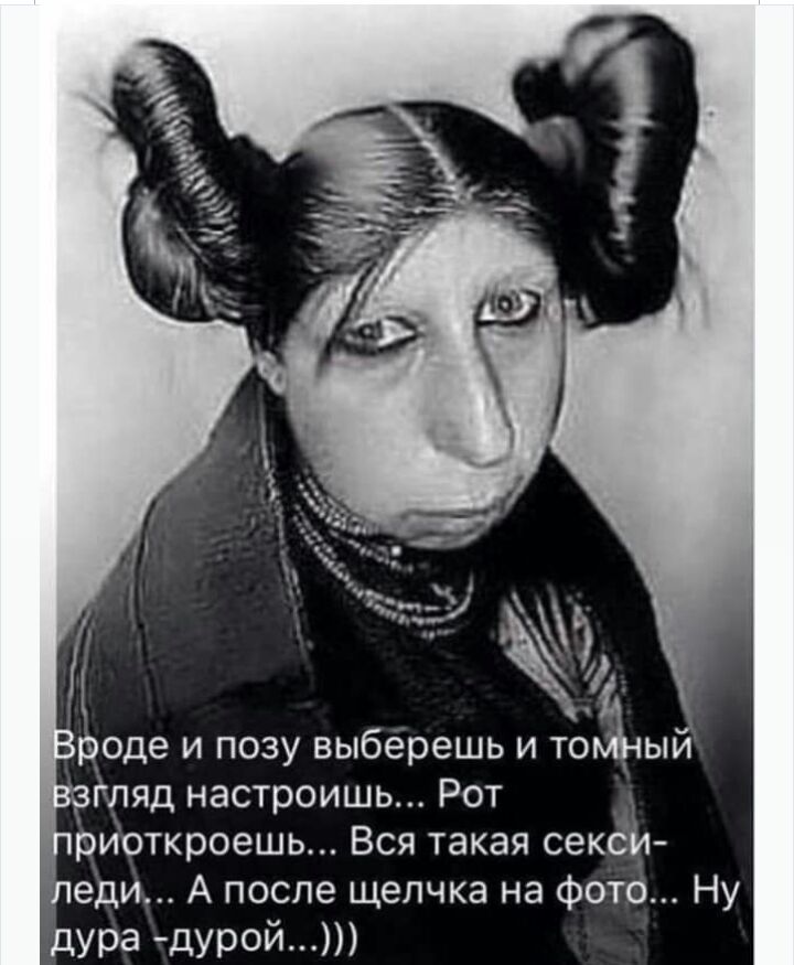 И _роде и позу выберешь и то 3гляд настроишь Рот риоткроешь Вся такая сексм леди А после щелчка на фото Ну дура дурой