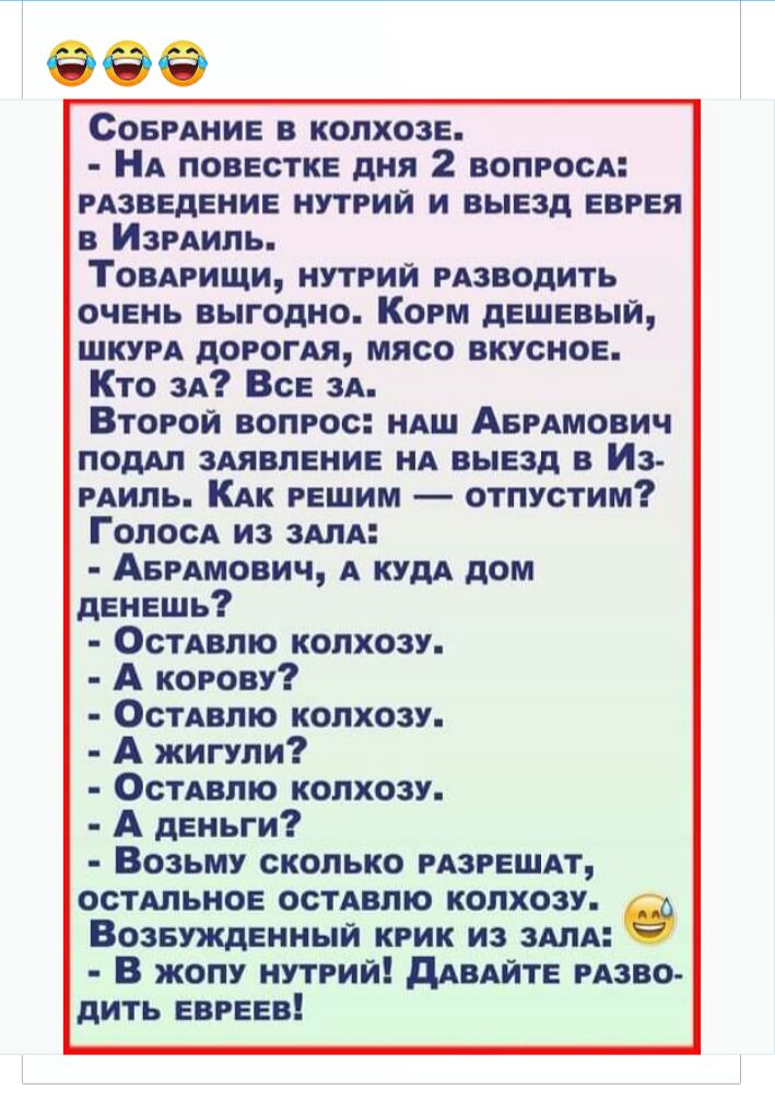 66 СОБРАНИЕ в колхозе НА повестке дня 2 вопросА рдзведение нутрии и выезд еврея в Изиипь Товдрищи нутрии рдзводить очень выгодно Корм дешевый ШКУРА дорогдя мясо вкусное Кто зд Все зА Второй вопрос НАШ АБрАмович подАл зАявпение НА выезд в Из РАИПЬ КАк решим отпустим ГолосА из ЗАЛА АврАмович А кудА дом денешь ОстАвпю колхозу А корову ОстАвпю колхозу А жигули ОстАвпю колхозу А деньги Возьму сколько Р