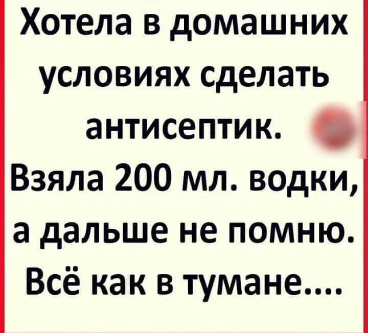 Хотела в домашних условиях сделать антисептик Взяла 200 мл водки а дальше не помню Всё как в тумане