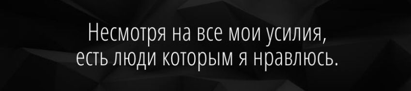 Несмотря на все мои усилия есть люди которым я нравлюсь