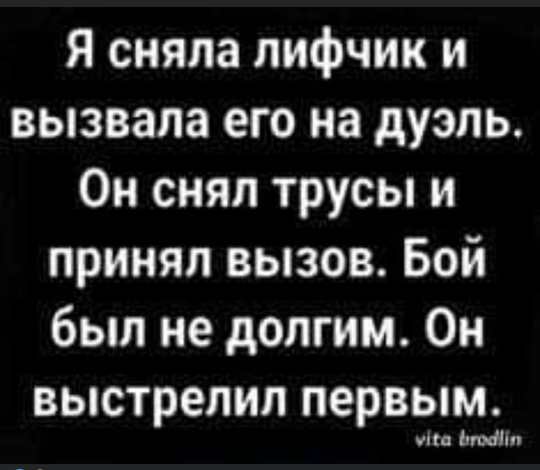 Я сняла лифчик и вызвала его на дуэль Он снял трусы и принял вызов Бой был не долгим Он выстрелил первым чт ьтдпп