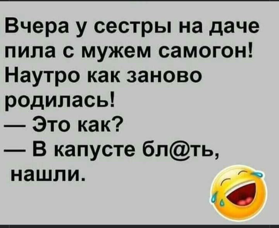 Вчера у сестры на даче пила с мужем самогон Наутро как заново родилась Это как В капусте бпть нашли