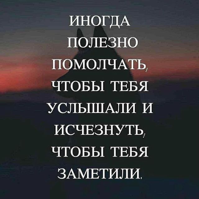 ИНОГДА ПОЛЕЗНО ПОМОЛЧАЩЁЁ _ _ ЧТОБЫ ТЕБЯ УСЛЫШАЛИ И ИСЧЕЗНУТЬЁ ЧТОБЫ ТЕБЯ ЗАМЕТИЛИ