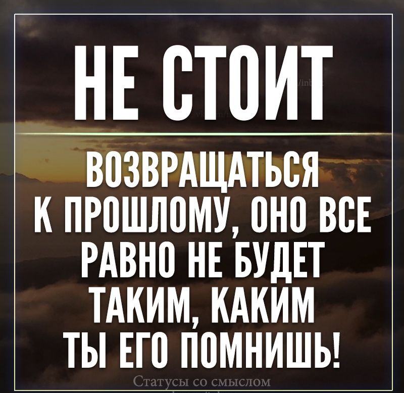 НЕ СТПИТ ВПЗВРАЩАТЬВЯ К ПРПШЛВМУ 0Н0 ВСЕ РАВНП НЕ БУДЕТ ТАКИМ КАКИМ ТЫ ЕП ППМНИШЬ