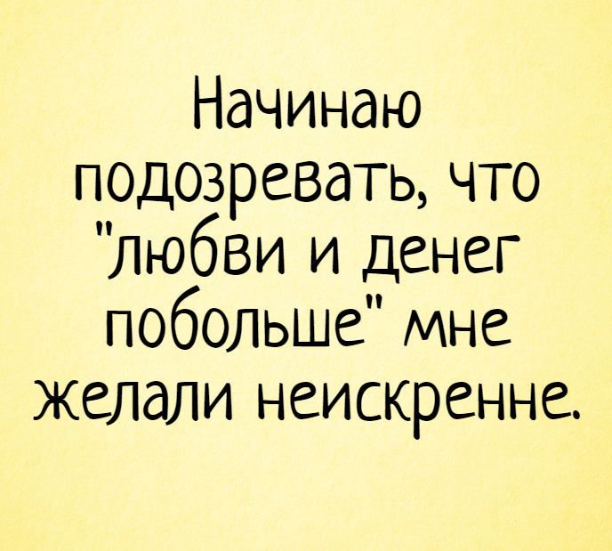 Начинаю подозревать что Любви и денег побольше мне желали неискренне