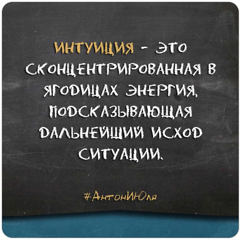 ИНТУИЦИЯ ЭТО СКОНЦЕНГРИРОВАННАЯ В ЯГОВИЦАХ ЭНЕРГИЯ ПОВСКАЗЫВАЮЩАЯ ВААЬНЕЙЩИЙ ИСХОВ СИТУАЦИИ АНТОНИЮАЯ