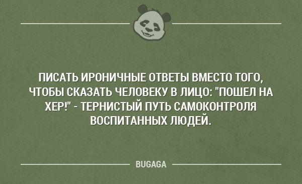 ПИСАТЬ ИРОНИЧНЫЕ ОТВЕТЫ ВМЕСТО ТОГО ЧТОБЫ СКАЗАТЬ ЧЕЛОВЕКУ В ЛИЦО ПОШЕЛ НА ХЕР ТЕРНИСТЫЙ ПУТЬ САМОКОНТРОЛЯ ВОСПИТАННЫХ ЛЮДЕЙ ВЩЗАБА