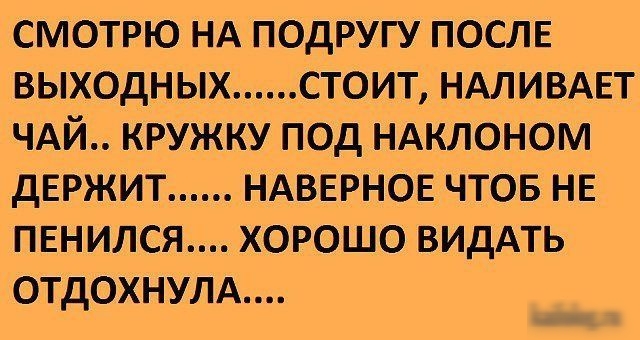 смотрю НА подругу ПОСЛЕ выходных стоит НАЛИВАЕТ ЧАЙ кружку под НАКЛОНОМ днржит НАВЕРНОЕ чтов нв пннился хорошо видАть отдохнулд