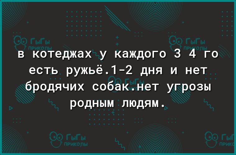 В котеджах у каждого 3 4 го есть ружьё.12 дня и нет бродячих собак.нет угрозы родным людям.