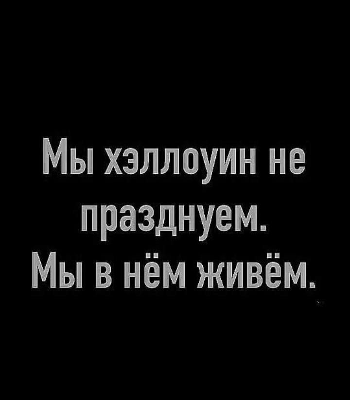 Мы хзллоуин не празднуем Мы в нём живём