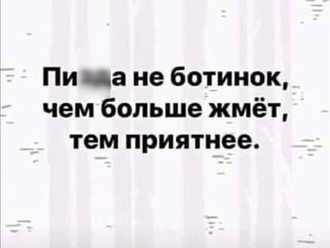 Пи ца не ботинок чем больше жмёт тем приятнее