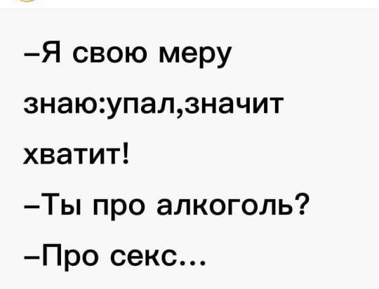 Я свою меру знаюупалзначит хватит Ты про алкоголь Про секс