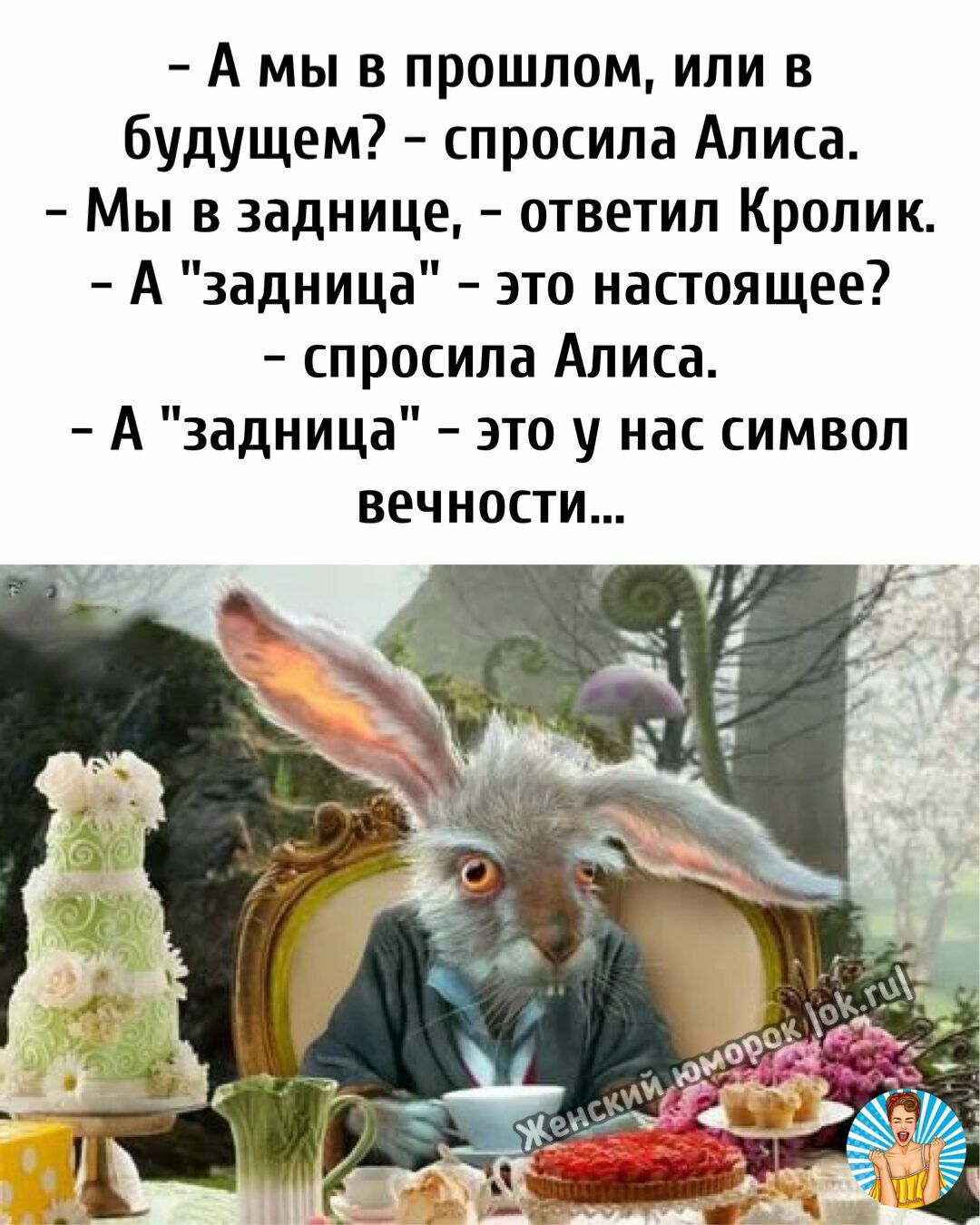 А мы в прошлом или в будущем спросила Алиса Мы в заднице ответил Кролик А задница это настоящее спросила Алиса А задница это у нас символ вечности