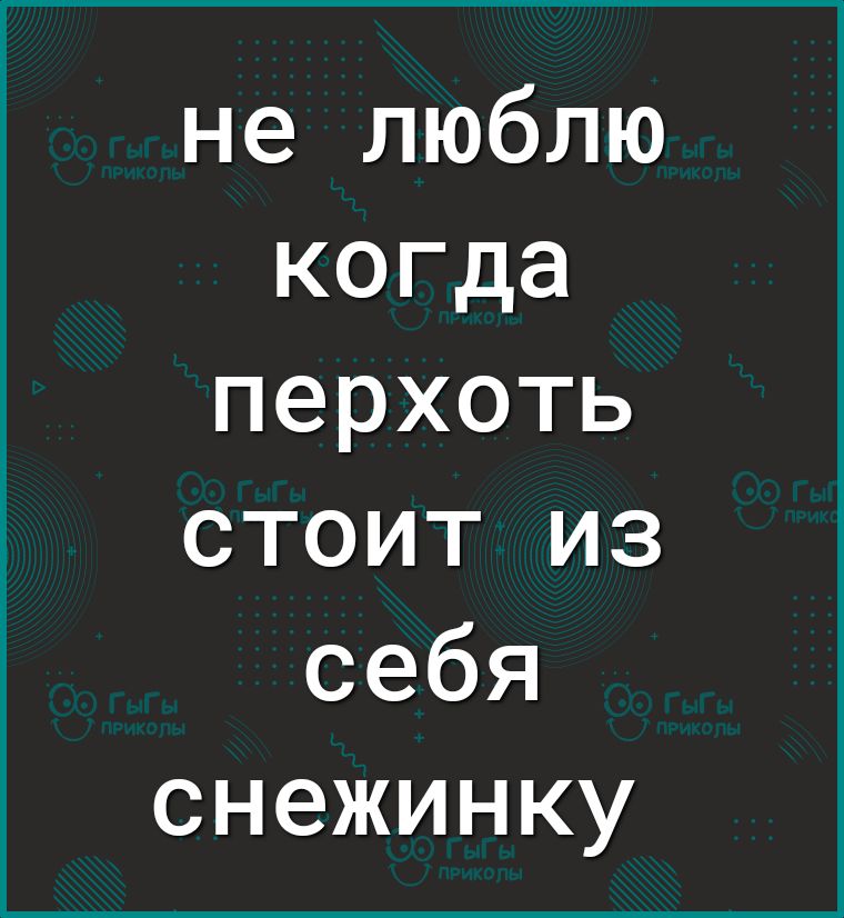не люблю когда перхоть стоит из себя снежинку