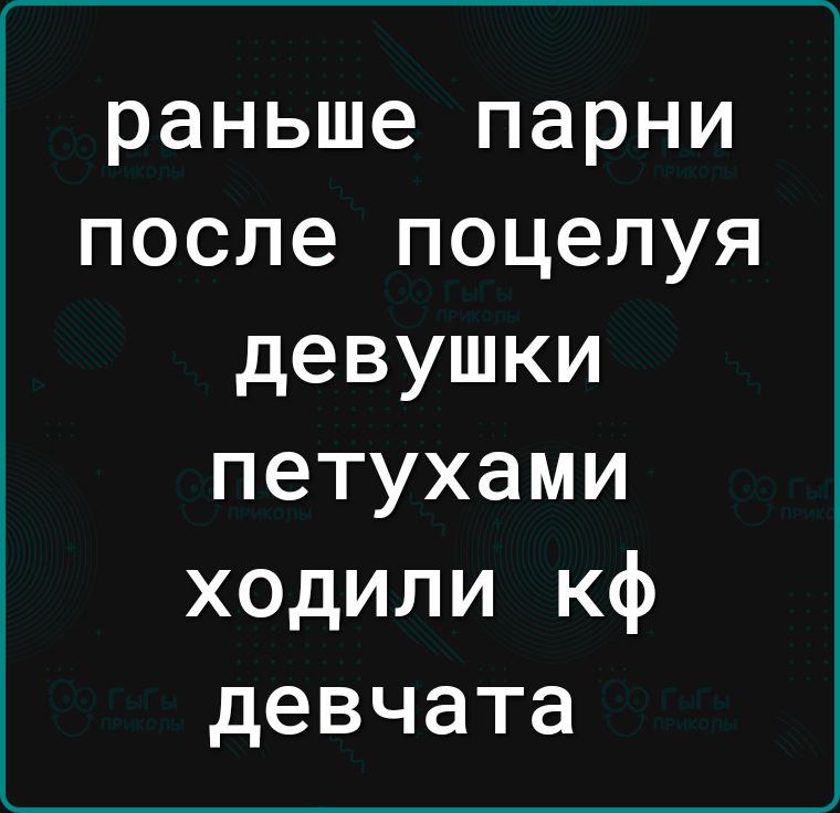 раньше парни после поцелуя девушки петухами ходили кф девчата