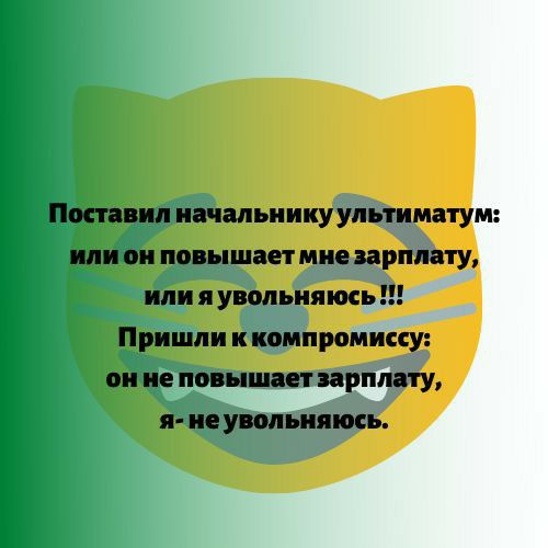 Поставил начальнику ультиматум или он повышает мне зарплату или я увольнять Пришли и ипмпрамиссу он не повышает зарплату я не увольняюсь