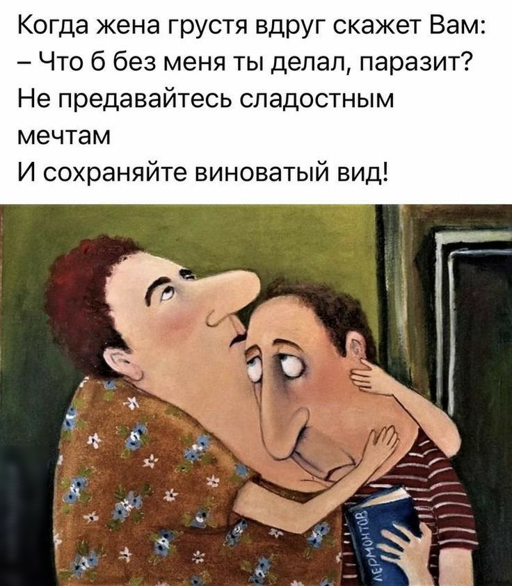 Когда жена грустя вдруг скажет Вам Что 6 без меня ты делал паразит Не предавайтесь сладостным мечтам И сохраняйте виноватый вид