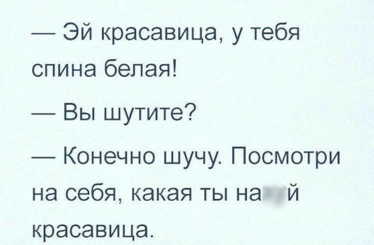 Эй красавица у тебя спина белая Вы шутите Конечно шучу Посмотри на себя какая ты на И красавица