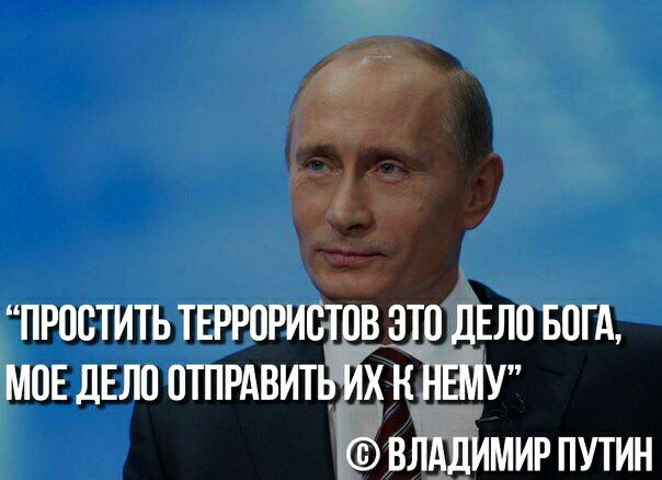 Ай простить террористов это дело бога, мое дело отправитьих к нему владимир путин