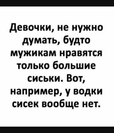девочки не нужно думать будто мужикам нравятся только большие сиськи Вот например у водки сисек вообще нет