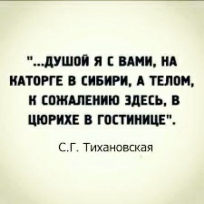 дУШОЙ Я С ВАМИ НА КАТОРГЕ В СИБИРИ А ТЕЛПН и СВЖАЛЕНИЮ ЗДЕСЬ В ЦЮРИХЕ В ГПСТИИИЦЕ СГ Тихановская