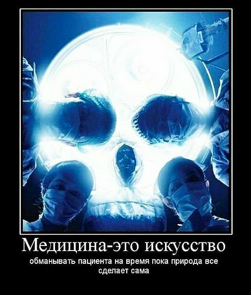 Медицина это искусство обманывать пациента на время пока природа все сделает сама