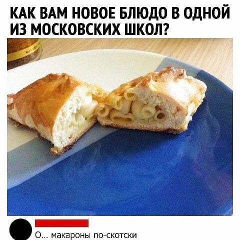 КАК ВАМ НОВОЕ Блюдо в одной из московских школг _ 0 макароны пегскотски