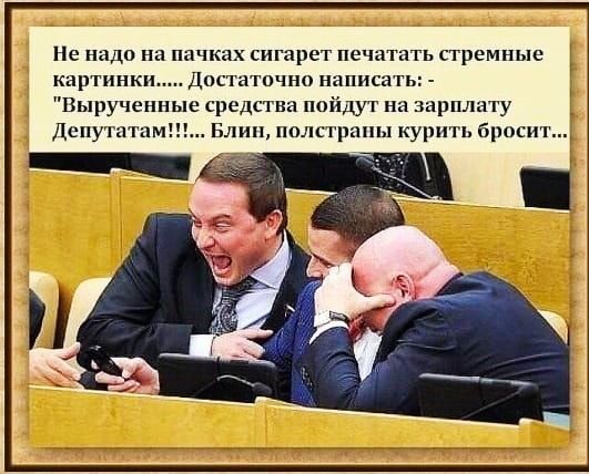 Не надо на пачках сигарет печатать стремные картинки Достаточно написать Вырученные средства пойдут на зарплату Депугатам Блин полстраны курить бросит