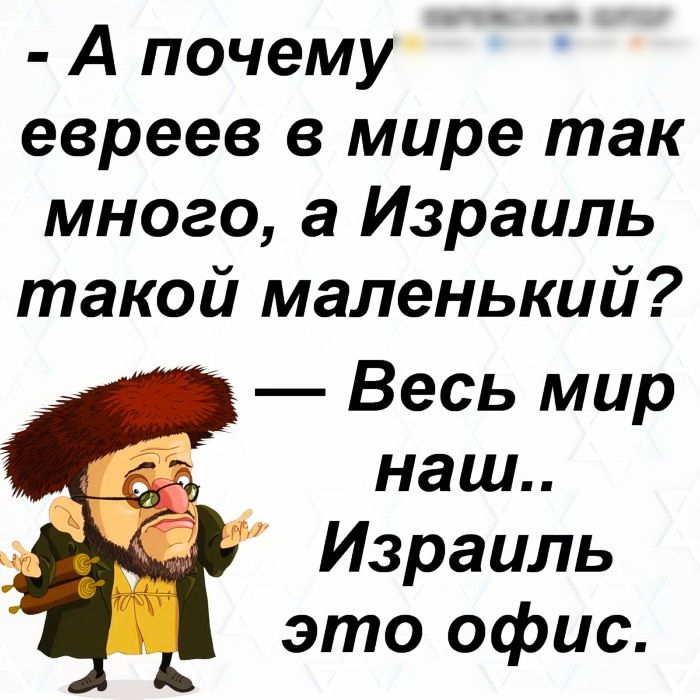 А почему евреев в мире так много а Израиль такой маленький Весь мир наш Израиль это офис