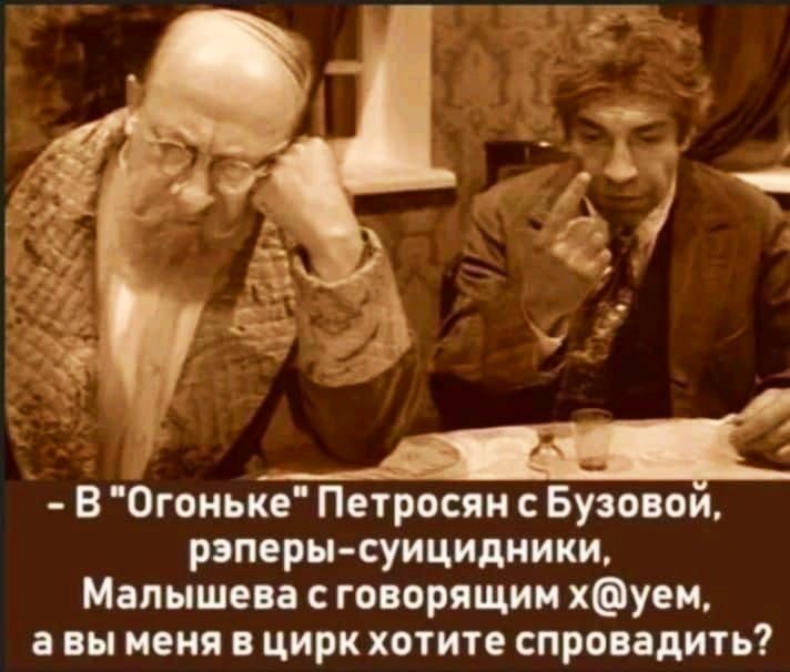 В Огоньке Петросян с Бузовои рэперы суицидыики Малышева говорящим хуем а вы меня в цирк хотите спровадить