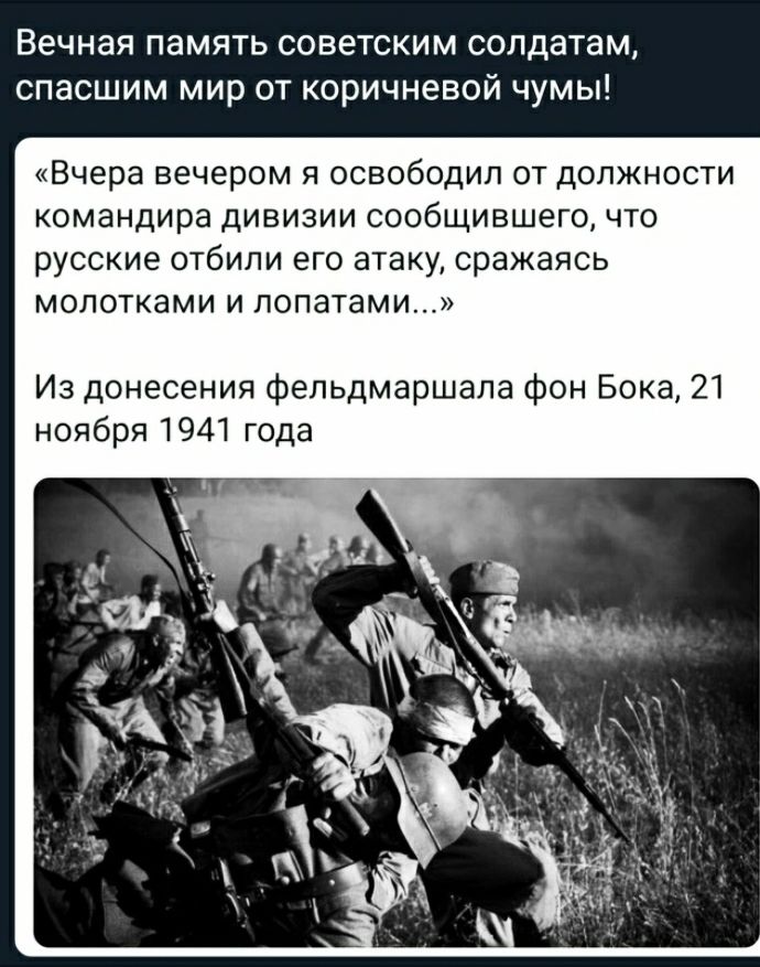 Вечная память советским солдатам спасшим мир от коричневой чумы Вчера вечером я освободил от должности командира дивизии сообщившего что русские отбили его атаку сражаясь молотками и лопатами Из донесения фельдмарш фон Бока 21 ноября 1941 года