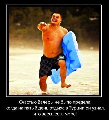 Счастью Валеры не было Предела когда на пятый день отдыха в Турции он узнал что здесь есть море