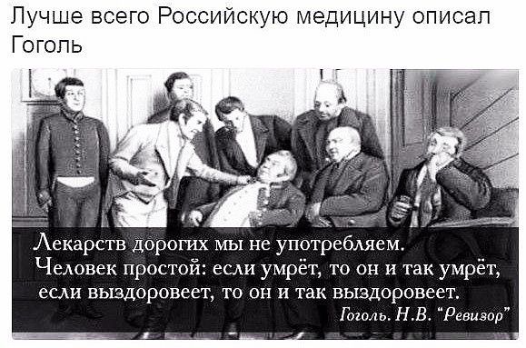 Лучше всего Российскую медицину описап Аекарств дорогих мы не употребдяем Чедовек простой есди умрёт то он и так умрёт если выздоровеет то он и так выздоровеет Гоголь НВ Ревизор