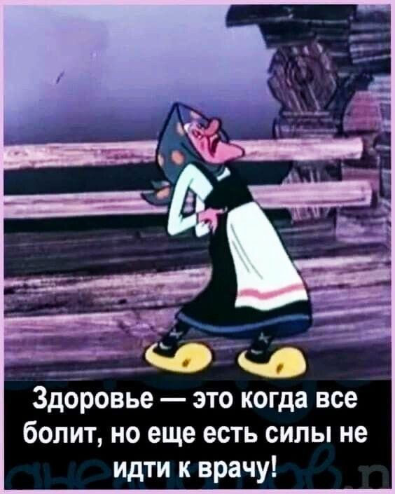 Здоровье это когда все болит но еще есть силы не идти к врачу