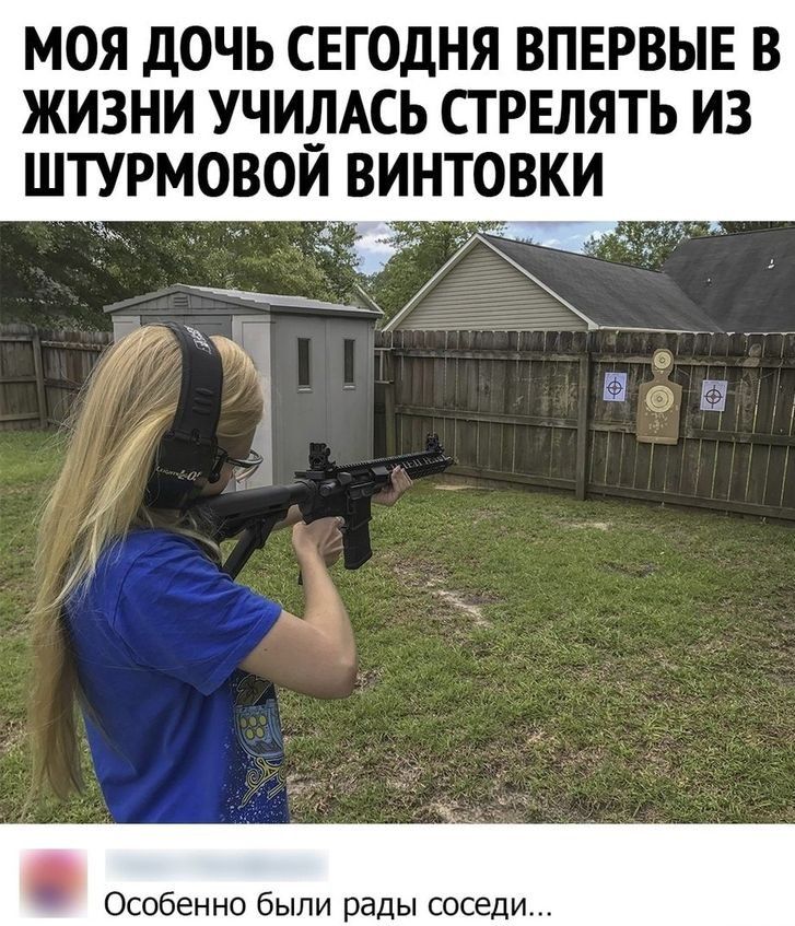 МОЯ ДОЧЬ СЕГОДНЯ ВПЕРВЫЕ В ЖИЗНИ УЧИДАСЬ СГ РЕЛЯТЬ ИЗ ШТУРМОВОИ ВИНТОВКИ Особенно были рады соседи